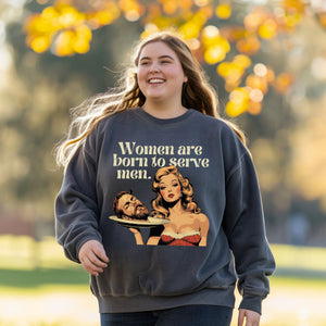 Women Were Born To Serve Men Vintage Sweatshirt, Completely Unhinged, Smash The Patriarchy, Feminist Womens Rights Awareness Pullover Tee - Sweatshirt - Chromatic Safari - Pepper - S